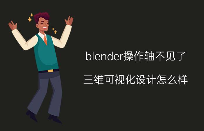 blender操作轴不见了 三维可视化设计怎么样？可以培训吗？